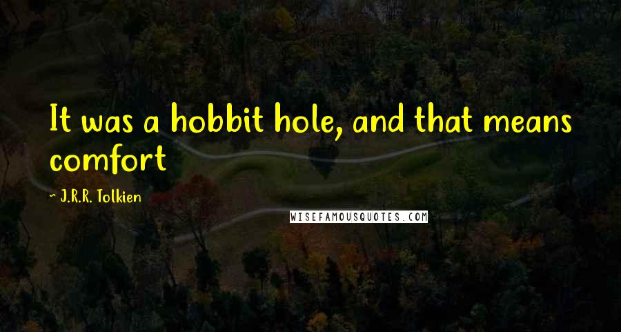 J.R.R. Tolkien Quotes: It was a hobbit hole, and that means comfort