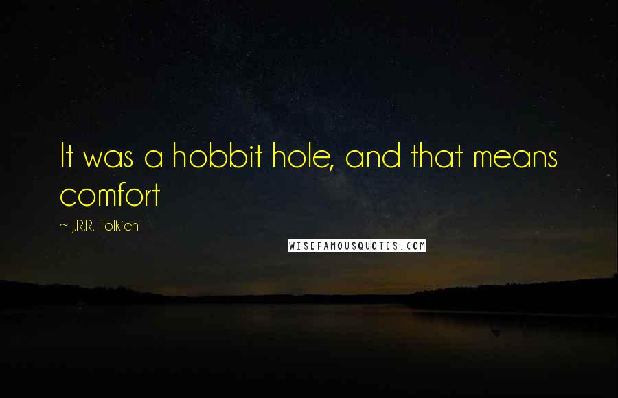 J.R.R. Tolkien Quotes: It was a hobbit hole, and that means comfort