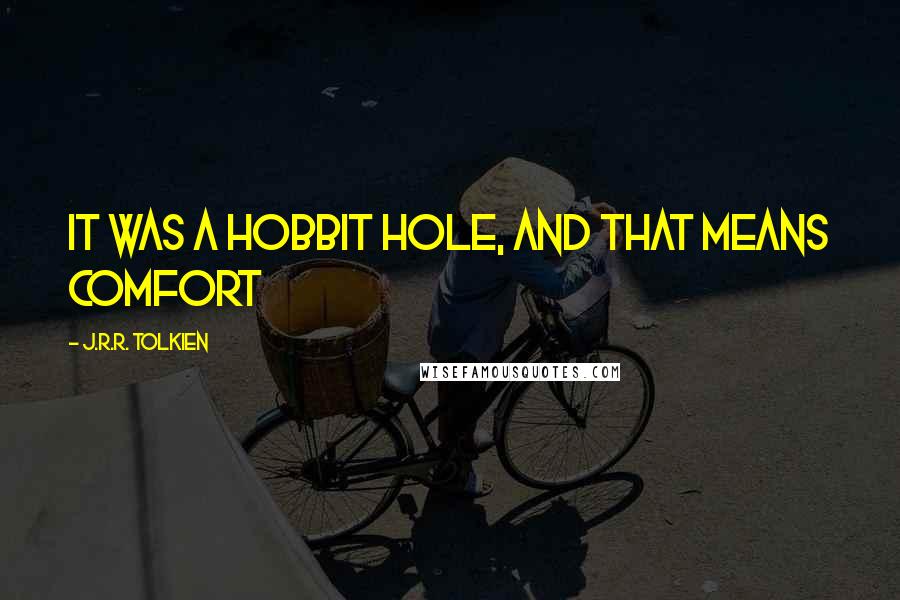 J.R.R. Tolkien Quotes: It was a hobbit hole, and that means comfort