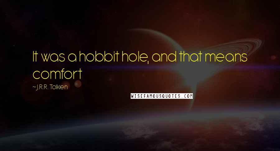 J.R.R. Tolkien Quotes: It was a hobbit hole, and that means comfort