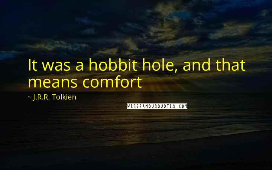 J.R.R. Tolkien Quotes: It was a hobbit hole, and that means comfort