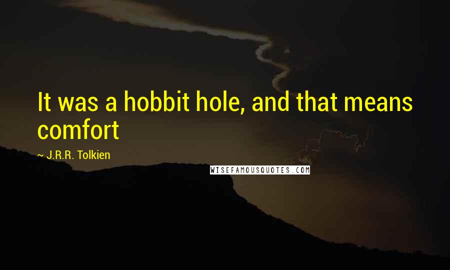 J.R.R. Tolkien Quotes: It was a hobbit hole, and that means comfort