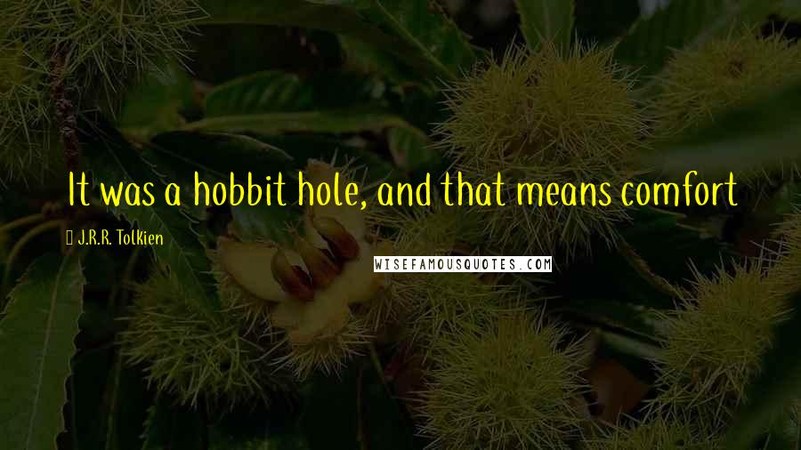 J.R.R. Tolkien Quotes: It was a hobbit hole, and that means comfort