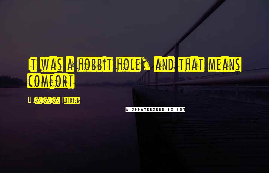 J.R.R. Tolkien Quotes: It was a hobbit hole, and that means comfort