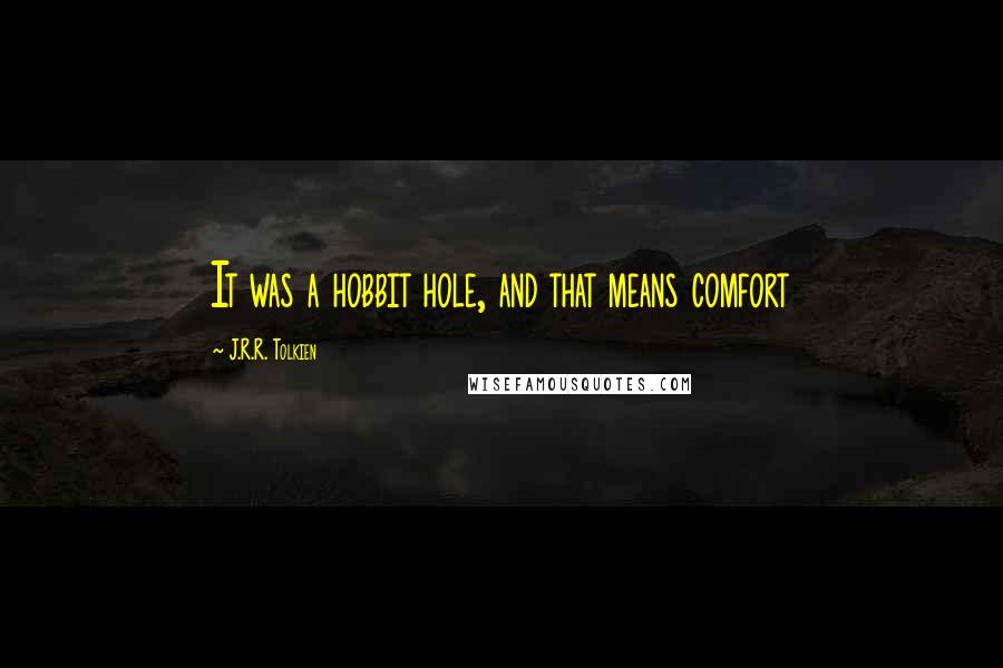 J.R.R. Tolkien Quotes: It was a hobbit hole, and that means comfort