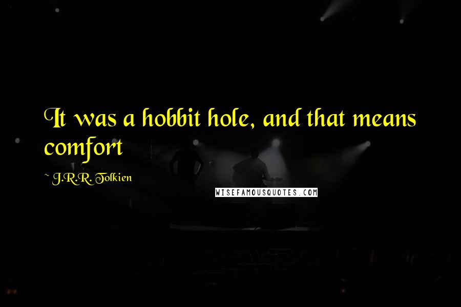 J.R.R. Tolkien Quotes: It was a hobbit hole, and that means comfort