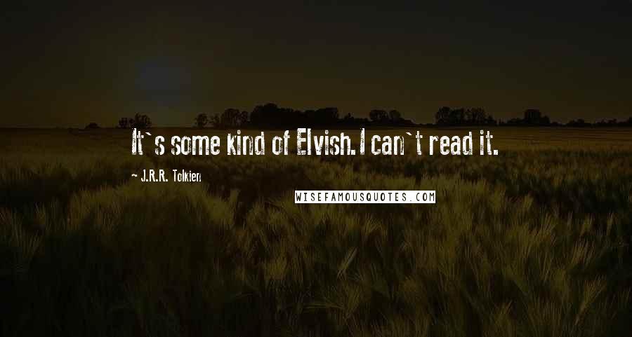 J.R.R. Tolkien Quotes: It's some kind of Elvish.I can't read it.