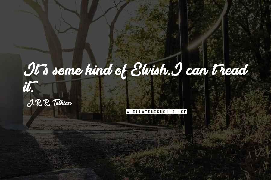 J.R.R. Tolkien Quotes: It's some kind of Elvish.I can't read it.