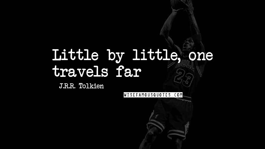 J.R.R. Tolkien Quotes: Little by little, one travels far