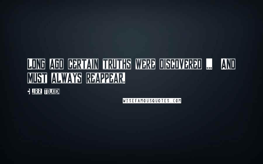 J.R.R. Tolkien Quotes: Long ago certain truths were discovered ... And must always reappear.