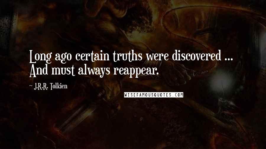 J.R.R. Tolkien Quotes: Long ago certain truths were discovered ...  And must always reappear.