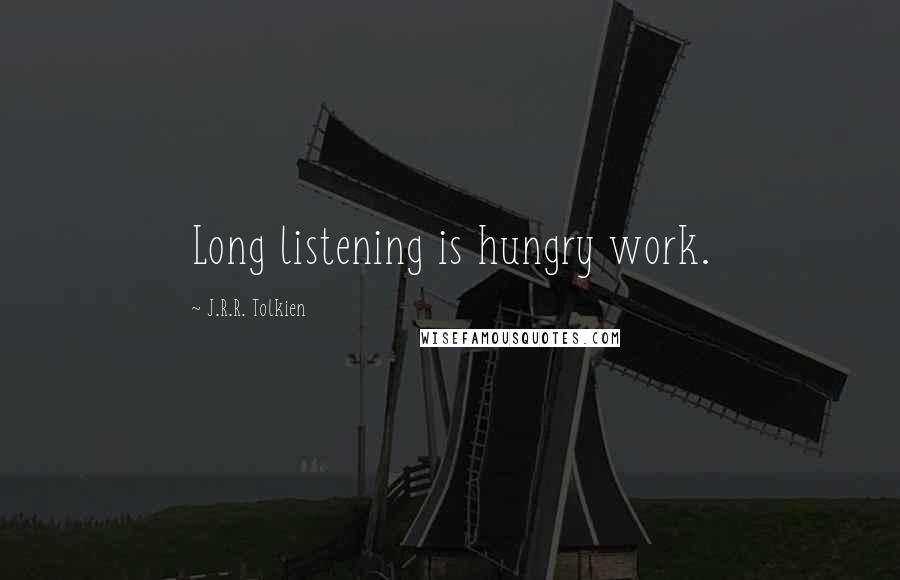 J.R.R. Tolkien Quotes: Long listening is hungry work.