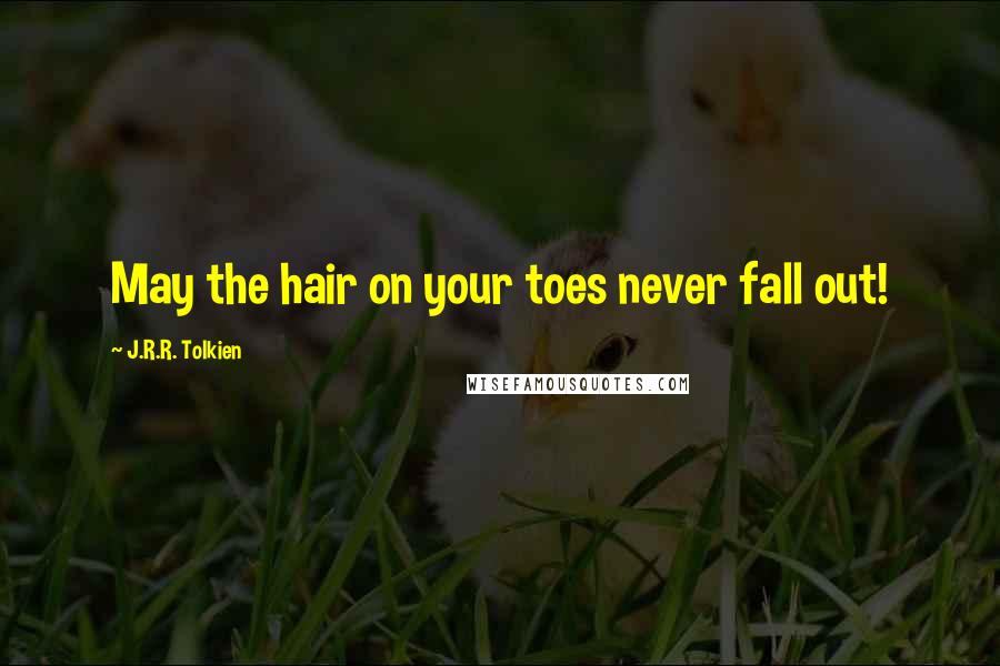 J.R.R. Tolkien Quotes: May the hair on your toes never fall out!