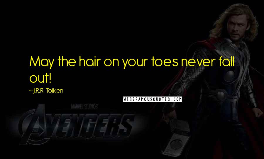 J.R.R. Tolkien Quotes: May the hair on your toes never fall out!