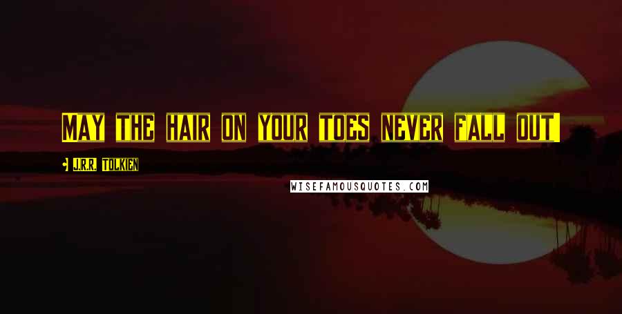 J.R.R. Tolkien Quotes: May the hair on your toes never fall out!