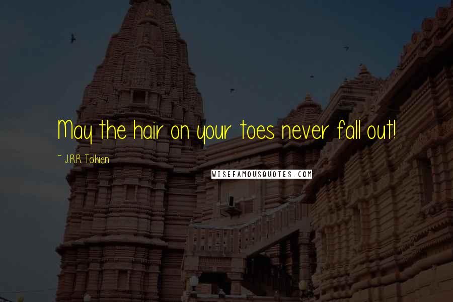 J.R.R. Tolkien Quotes: May the hair on your toes never fall out!