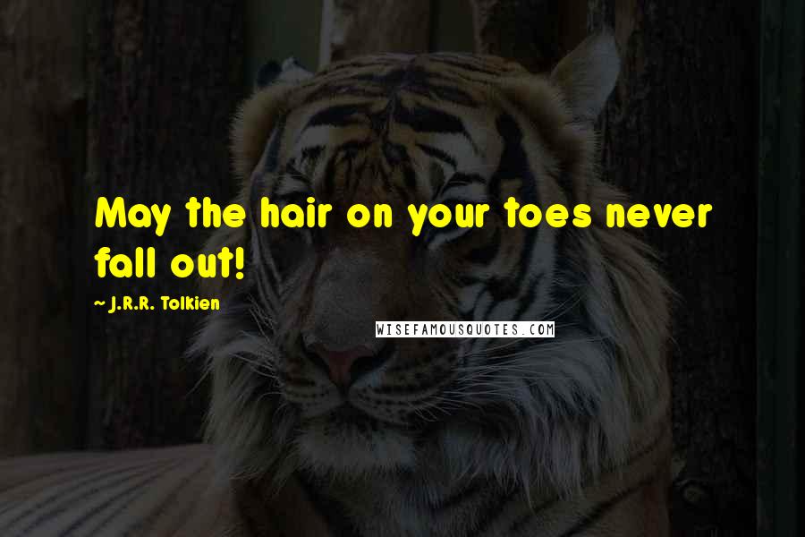 J.R.R. Tolkien Quotes: May the hair on your toes never fall out!