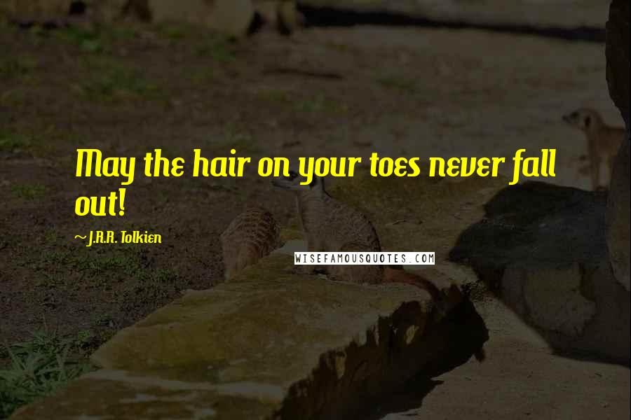 J.R.R. Tolkien Quotes: May the hair on your toes never fall out!