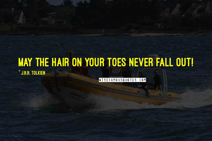 J.R.R. Tolkien Quotes: May the hair on your toes never fall out!