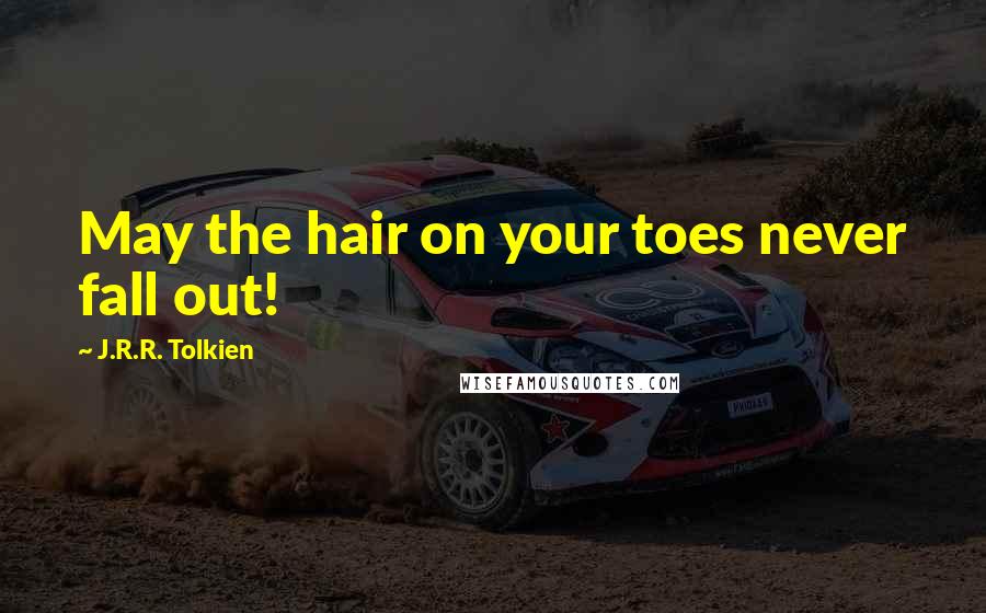 J.R.R. Tolkien Quotes: May the hair on your toes never fall out!