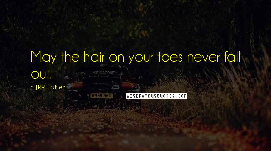 J.R.R. Tolkien Quotes: May the hair on your toes never fall out!