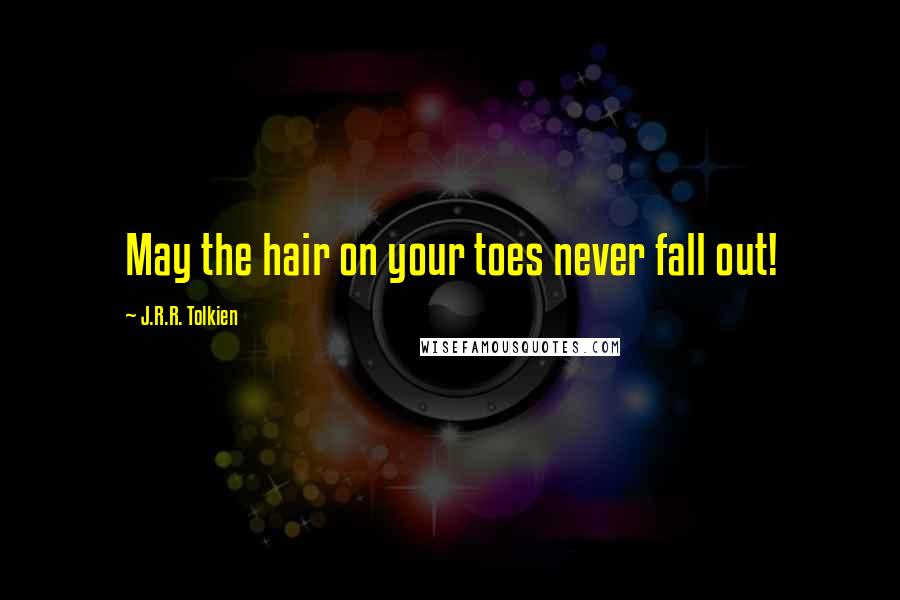 J.R.R. Tolkien Quotes: May the hair on your toes never fall out!