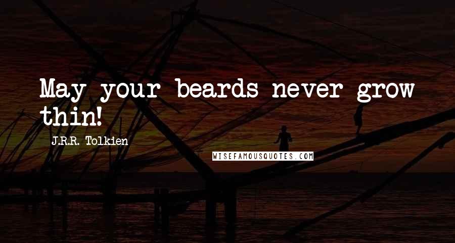 J.R.R. Tolkien Quotes: May your beards never grow thin!