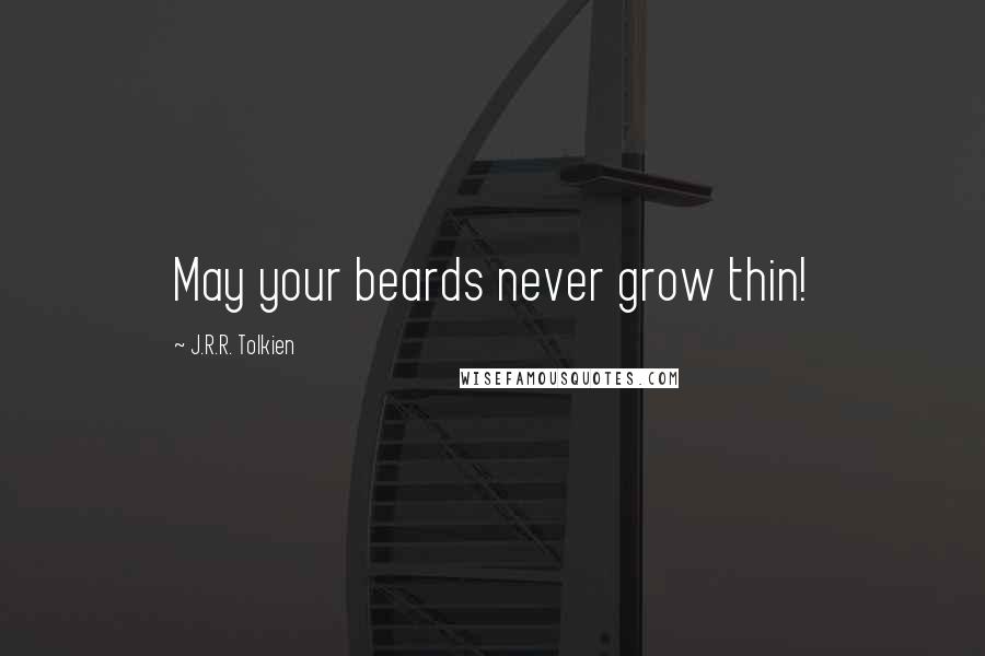 J.R.R. Tolkien Quotes: May your beards never grow thin!