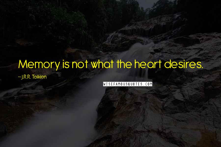 J.R.R. Tolkien Quotes: Memory is not what the heart desires.