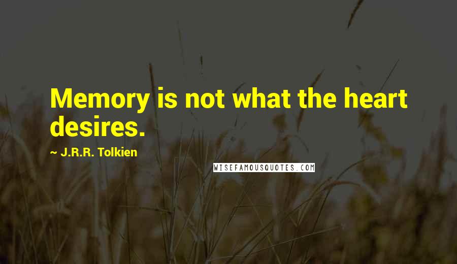 J.R.R. Tolkien Quotes: Memory is not what the heart desires.