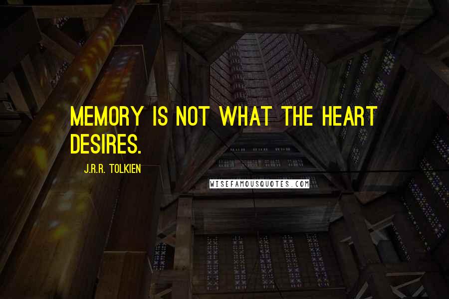 J.R.R. Tolkien Quotes: Memory is not what the heart desires.