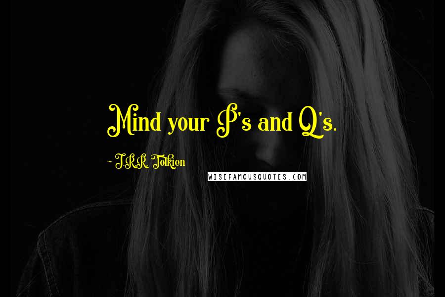 J.R.R. Tolkien Quotes: Mind your P's and Q's.