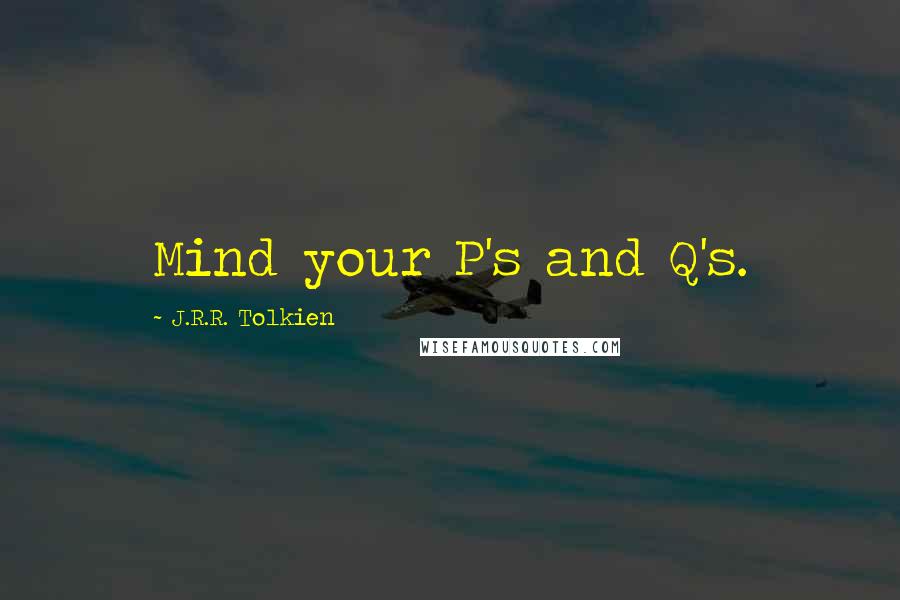 J.R.R. Tolkien Quotes: Mind your P's and Q's.