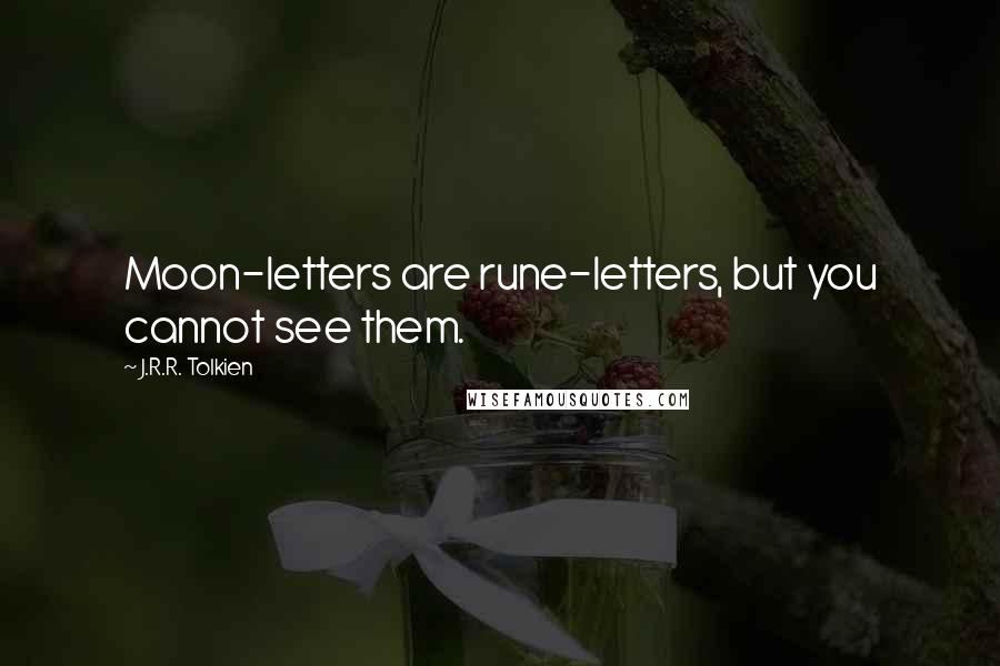 J.R.R. Tolkien Quotes: Moon-letters are rune-letters, but you cannot see them.