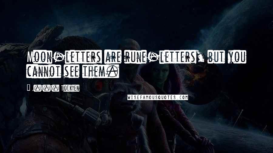 J.R.R. Tolkien Quotes: Moon-letters are rune-letters, but you cannot see them.