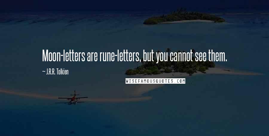 J.R.R. Tolkien Quotes: Moon-letters are rune-letters, but you cannot see them.