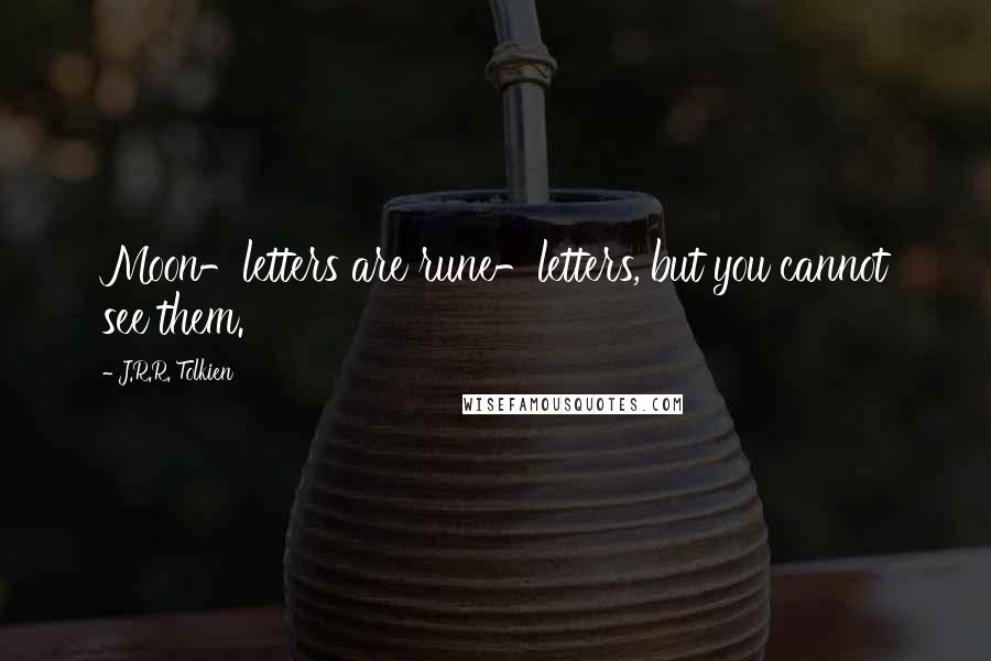 J.R.R. Tolkien Quotes: Moon-letters are rune-letters, but you cannot see them.