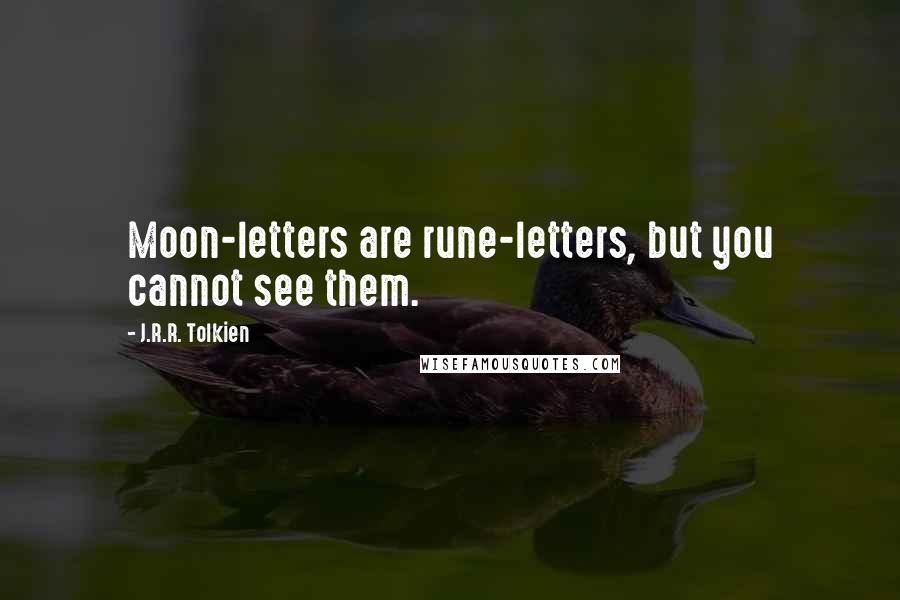 J.R.R. Tolkien Quotes: Moon-letters are rune-letters, but you cannot see them.