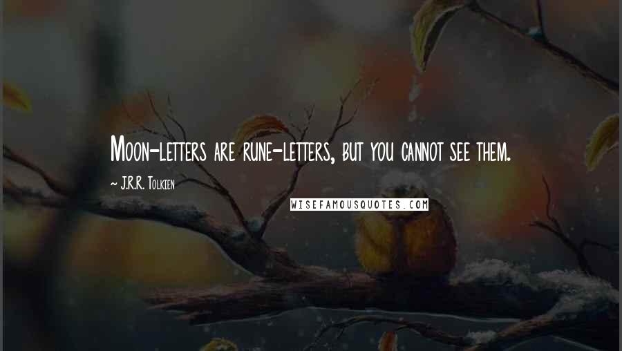 J.R.R. Tolkien Quotes: Moon-letters are rune-letters, but you cannot see them.