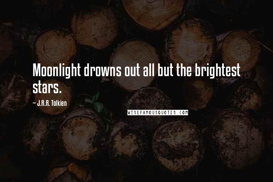 J.R.R. Tolkien Quotes: Moonlight drowns out all but the brightest stars.
