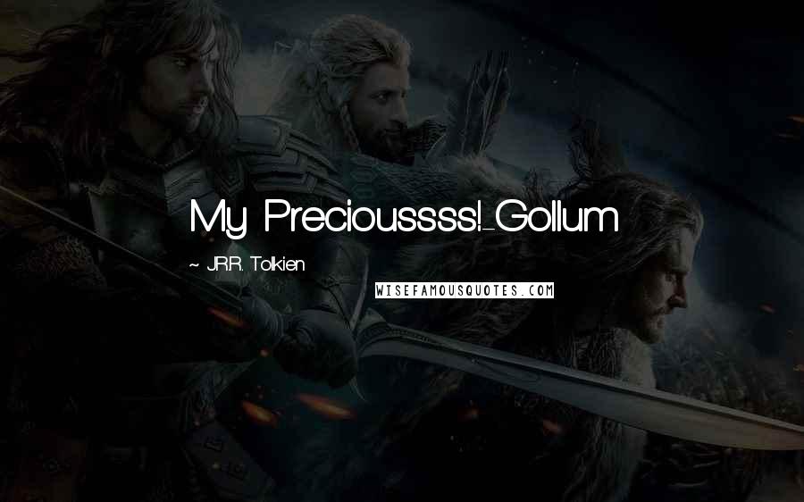 J.R.R. Tolkien Quotes: My Precioussss!-Gollum