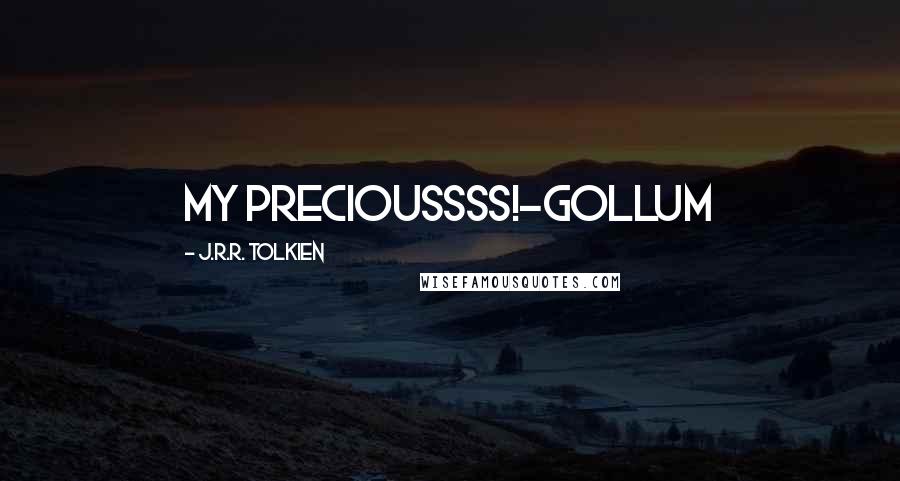 J.R.R. Tolkien Quotes: My Precioussss!-Gollum