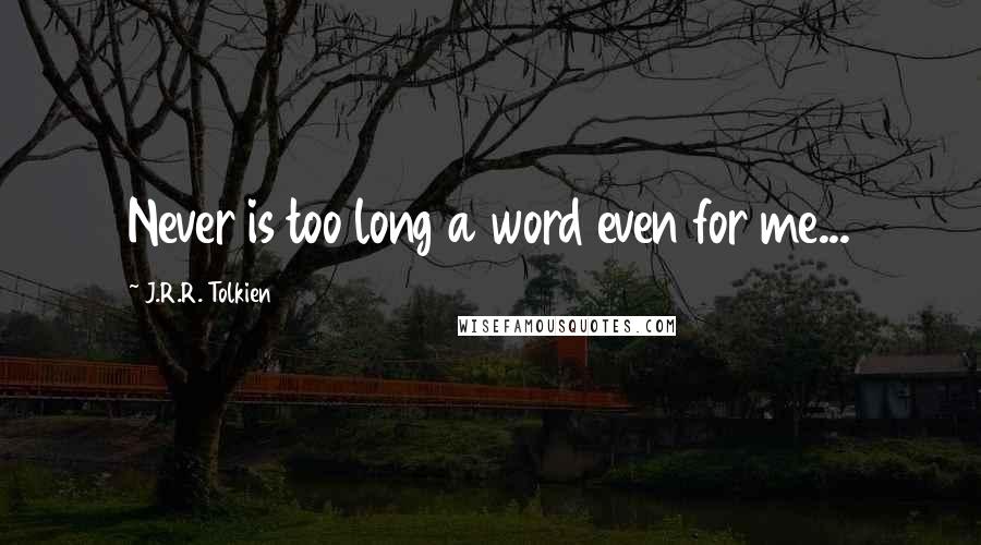 J.R.R. Tolkien Quotes: Never is too long a word even for me...