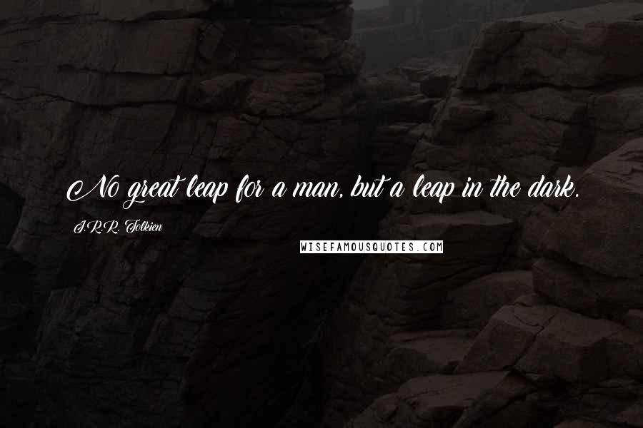 J.R.R. Tolkien Quotes: No great leap for a man, but a leap in the dark.