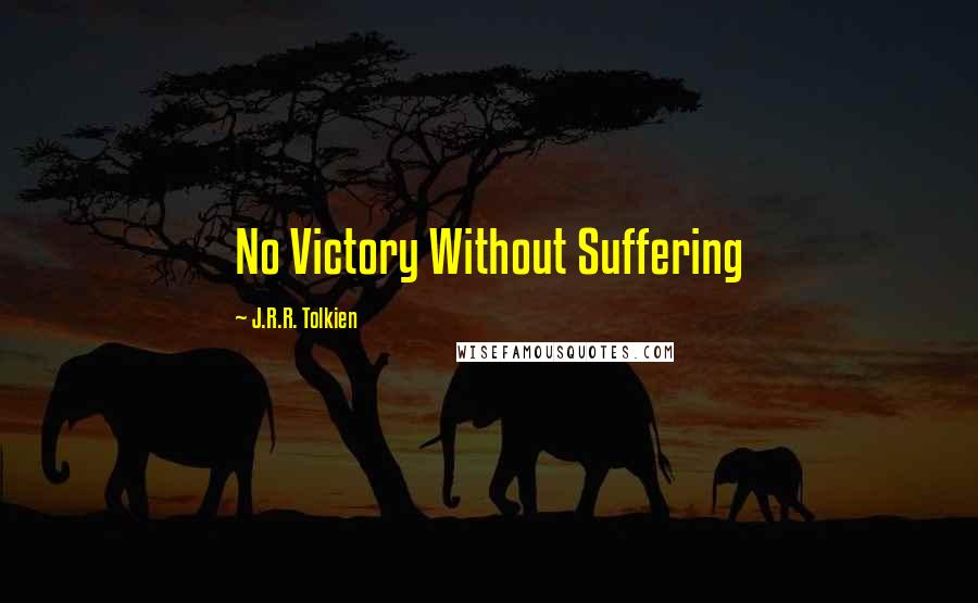 J.R.R. Tolkien Quotes: No Victory Without Suffering