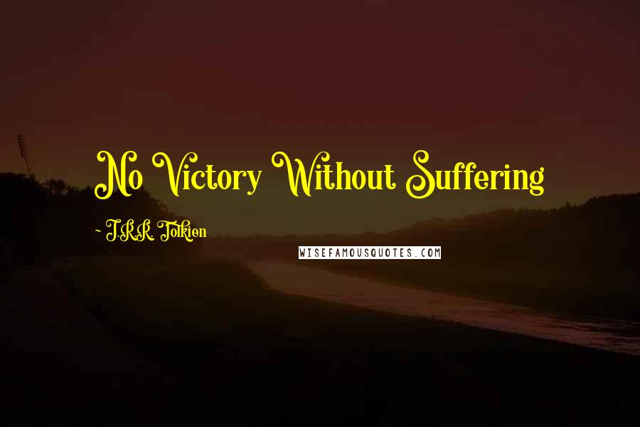 J.R.R. Tolkien Quotes: No Victory Without Suffering