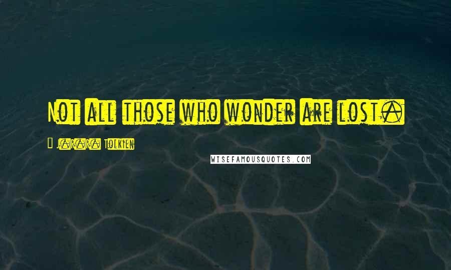 J.R.R. Tolkien Quotes: Not all those who wonder are lost.