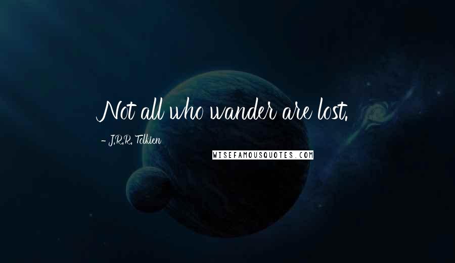 J.R.R. Tolkien Quotes: Not all who wander are lost.