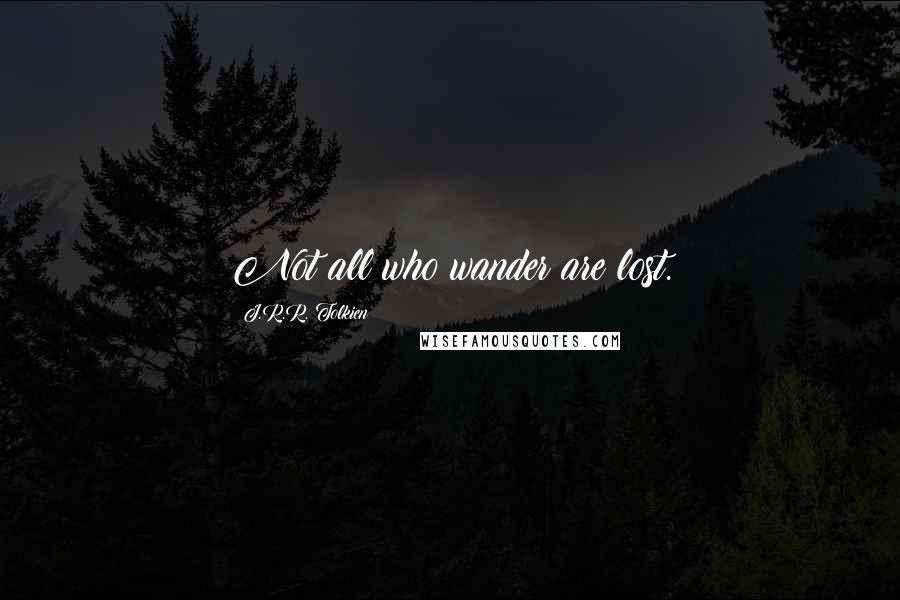 J.R.R. Tolkien Quotes: Not all who wander are lost.