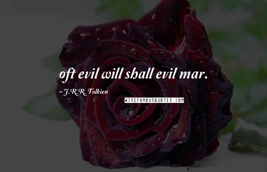 J.R.R. Tolkien Quotes: oft evil will shall evil mar.